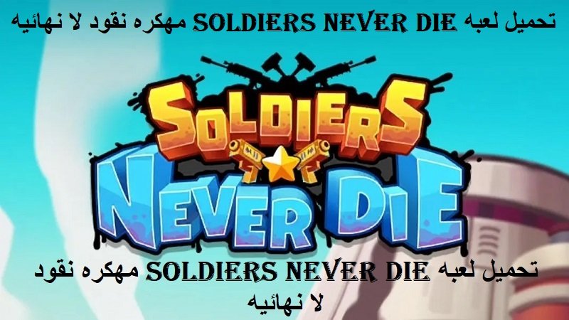 تحميل لعبه soldiers never die مهكره نقود لا نهائيه